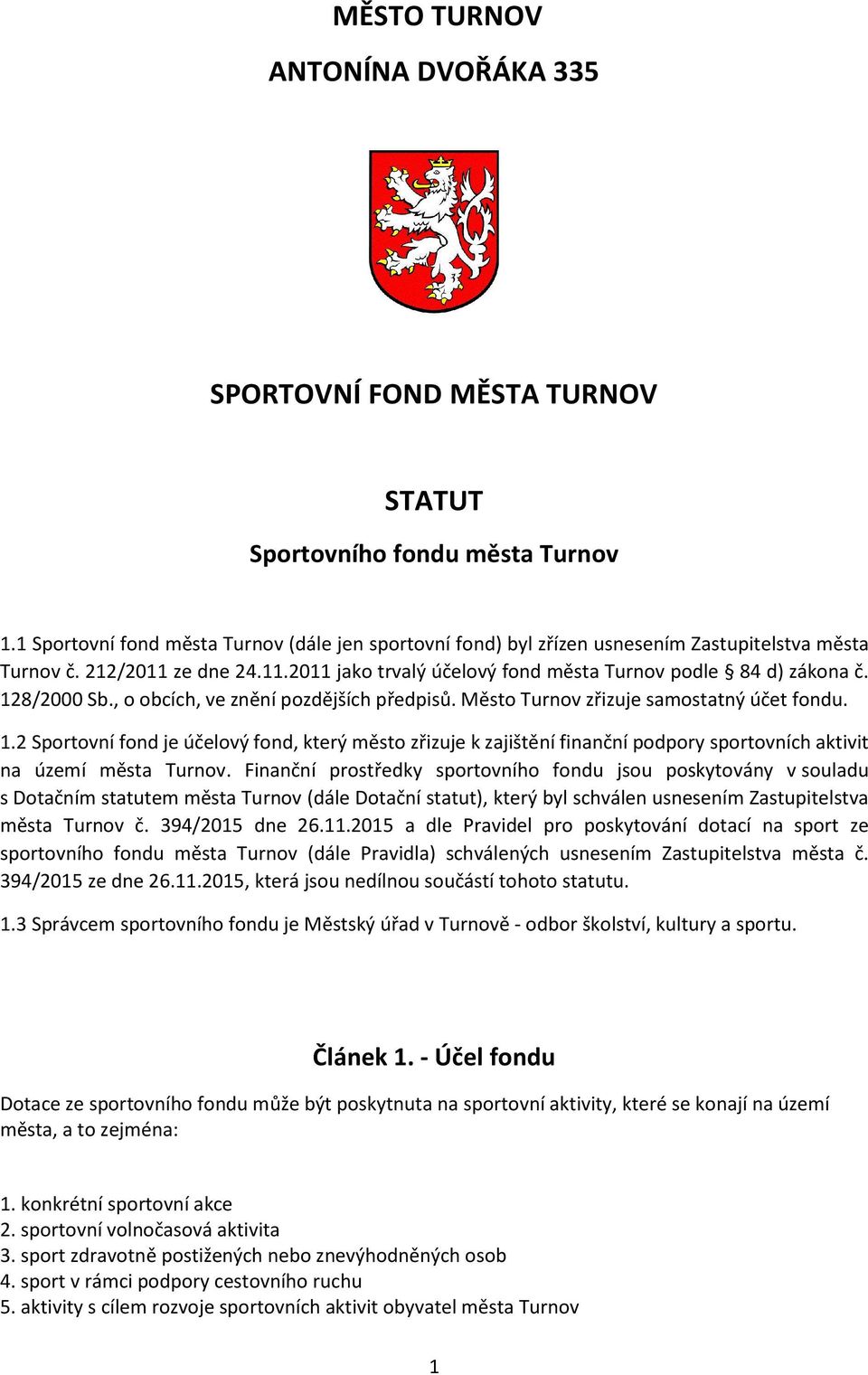 128/2000 Sb., o obcích, ve znění pozdějších předpisů. Město Turnov zřizuje samostatný účet fondu. 1.