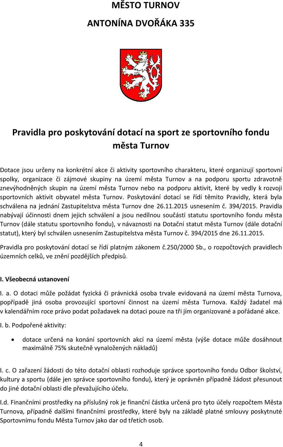 sportovních aktivit obyvatel města Turnov. Poskytování dotací se řídí těmito Pravidly, která byla schválena na jednání Zastupitelstva města Turnov dne 26.11.2015 usnesením č. 394/2015.