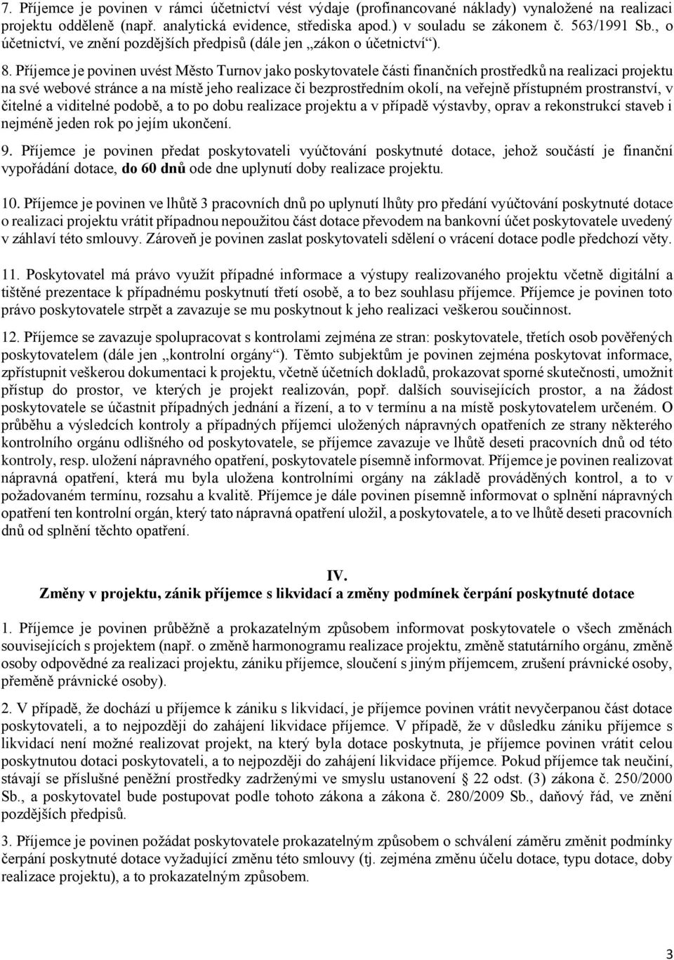 Příjemce je povinen uvést Město Turnov jako poskytovatele části finančních prostředků na realizaci projektu na své webové stránce a na místě jeho realizace či bezprostředním okolí, na veřejně