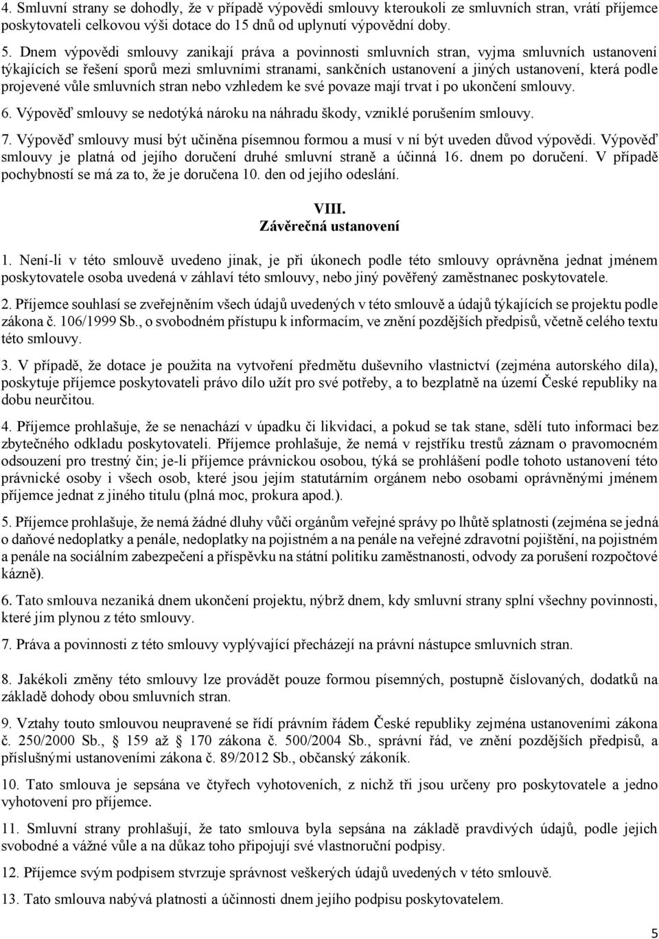 projevené vůle smluvních stran nebo vzhledem ke své povaze mají trvat i po ukončení smlouvy. 6. Výpověď smlouvy se nedotýká nároku na náhradu škody, vzniklé porušením smlouvy. 7.