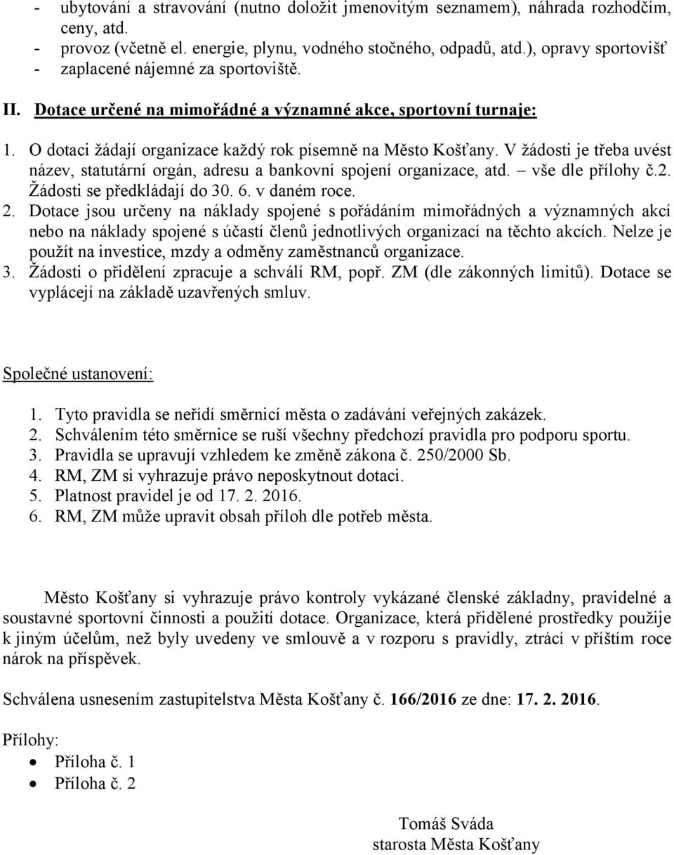 V žádosti je třeba uvést název, statutární orgán, adresu a bankovní spojení organizace, atd. vše dle přílohy č.2. Žádosti se předkládají do 30. 6. v daném roce. 2.