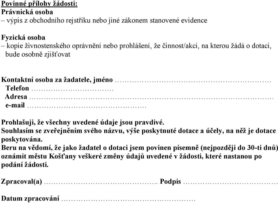 Prohlašuji, že všechny uvedené údaje jsou pravdivé. Souhlasím se zveřejněním svého názvu, výše poskytnuté dotace a účely, na něž je dotace poskytována.