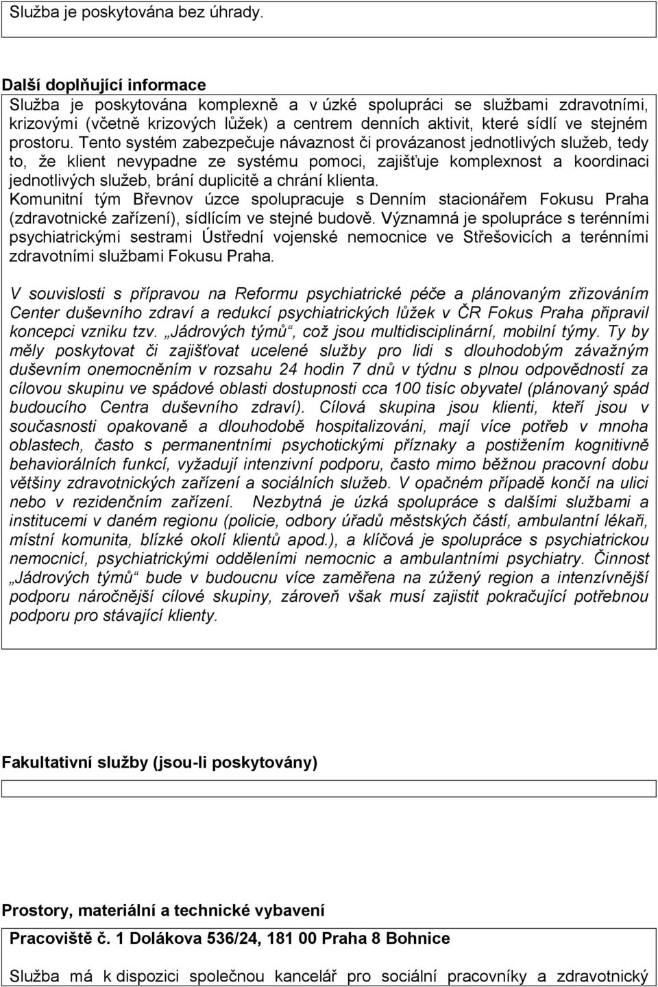 Tento systém zabezpečuje návaznost či provázanost jednotlivých služeb, tedy to, že klient nevypadne ze systému pomoci, zajišťuje komplexnost a koordinaci jednotlivých služeb, brání duplicitě a chrání