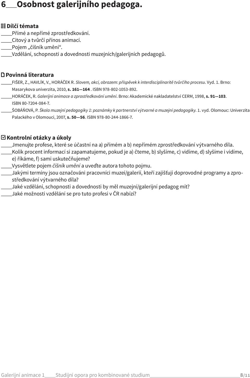ŠOBÁŇOVÁ, P. Škola muzejní pedagogiky 1: poznámky k partnerství výtvarné a muzejní pedagogiky. 1. vyd. Olomouc: Univerzita Palackého v Olomouci, 2007, s. 50 56. ISBN 978-80-244-1866-7.