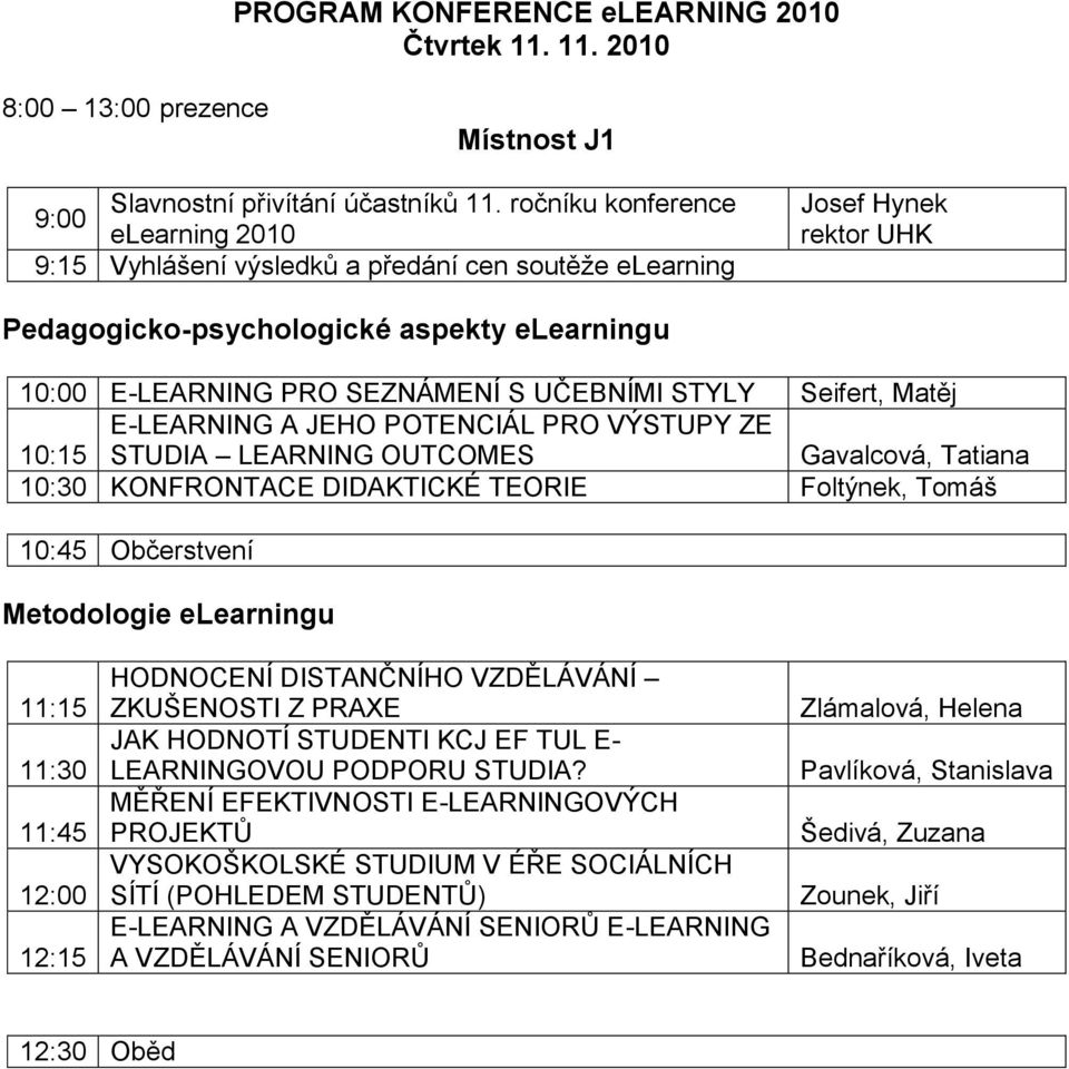 UČEBNÍMI STYLY Seifert, Matěj 10:15 E-LEARNING A JEHO POTENCIÁL PRO VÝSTUPY ZE STUDIA LEARNING OUTCOMES Gavalcová, Tatiana 10:30 KONFRONTACE DIDAKTICKÉ TEORIE Foltýnek, Tomáš 10:45 Občerstvení