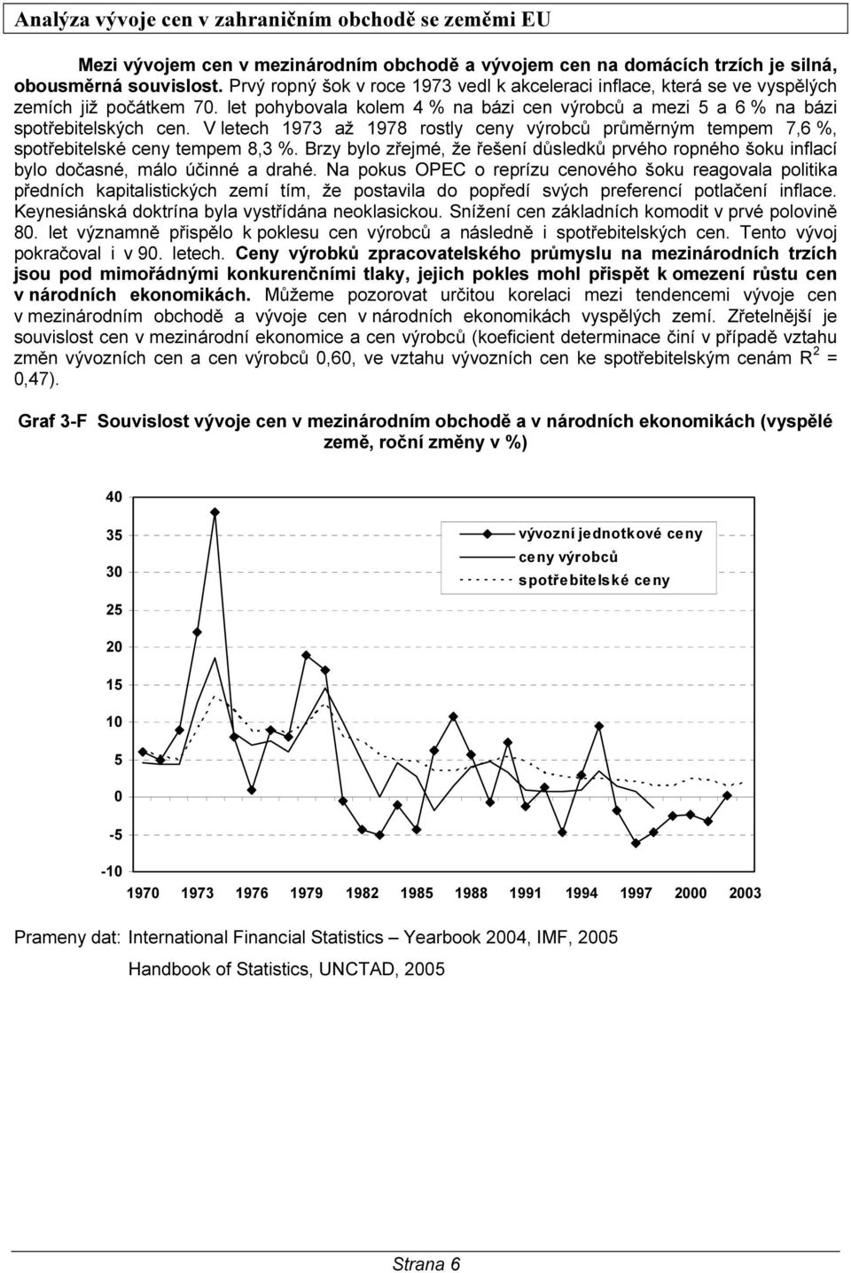 V letech 1973 až 1978 rostly ceny výrobců průměrným tempem 7,6 %, spotřebitelské ceny tempem 8,3 %. Brzy bylo zřejmé, že řešení důsledků prvého ropného šoku inflací bylo dočasné, málo účinné a drahé.