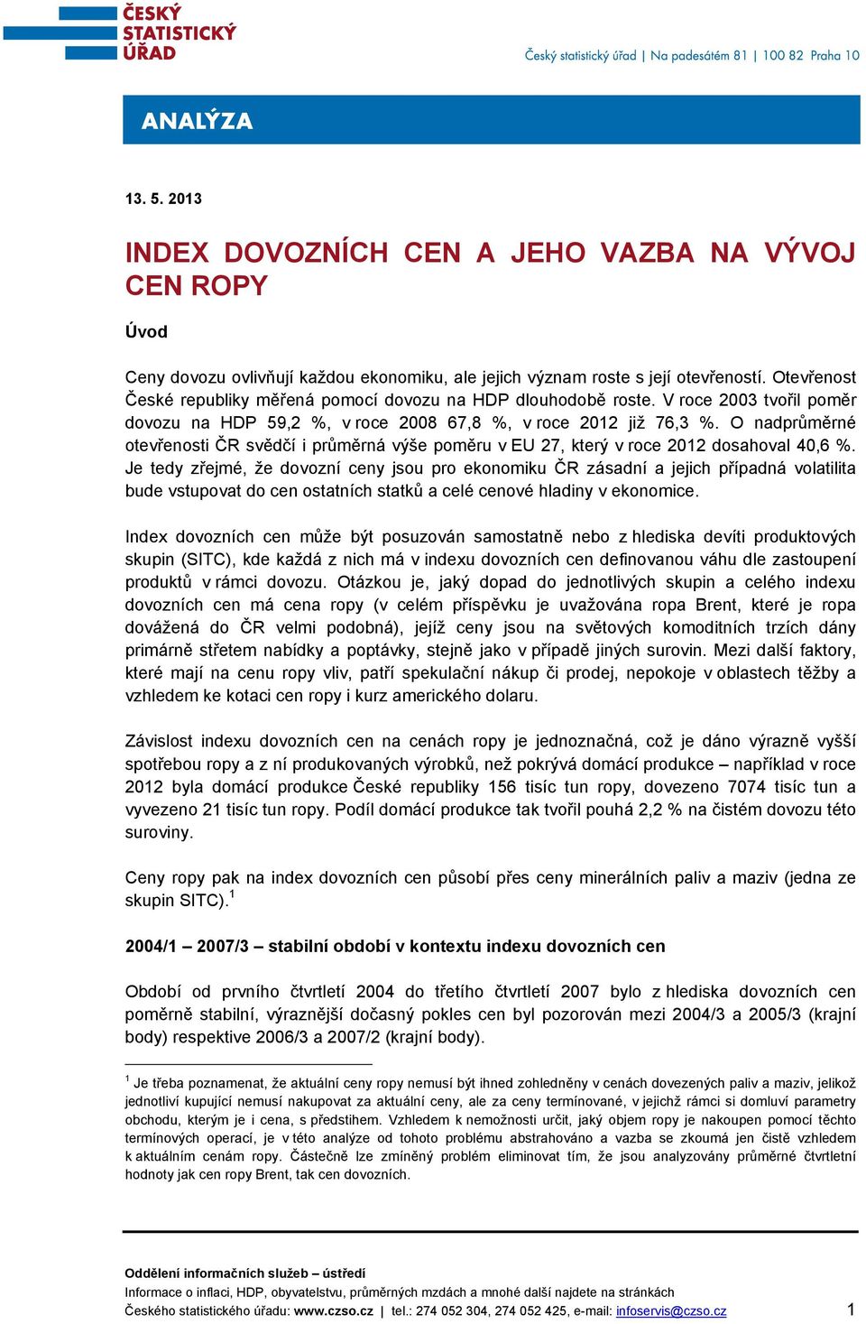 O nadprůměrné otevřenosti ČR svědčí i průměrná výše poměru v EU 27, který v roce 2012 dosahoval 40,6 %.