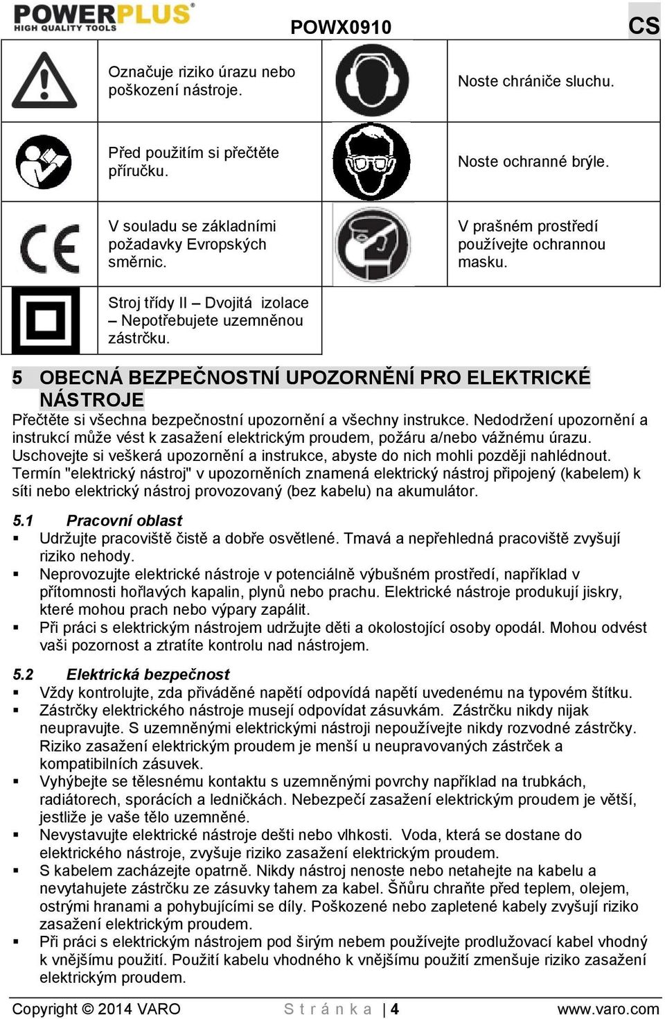 5 OBECNÁ BEZPEČNOSTNÍ UPOZORNĚNÍ PRO ELEKTRICKÉ NÁSTROJE Přečtěte si všechna bezpečnostní upozornění a všechny instrukce.