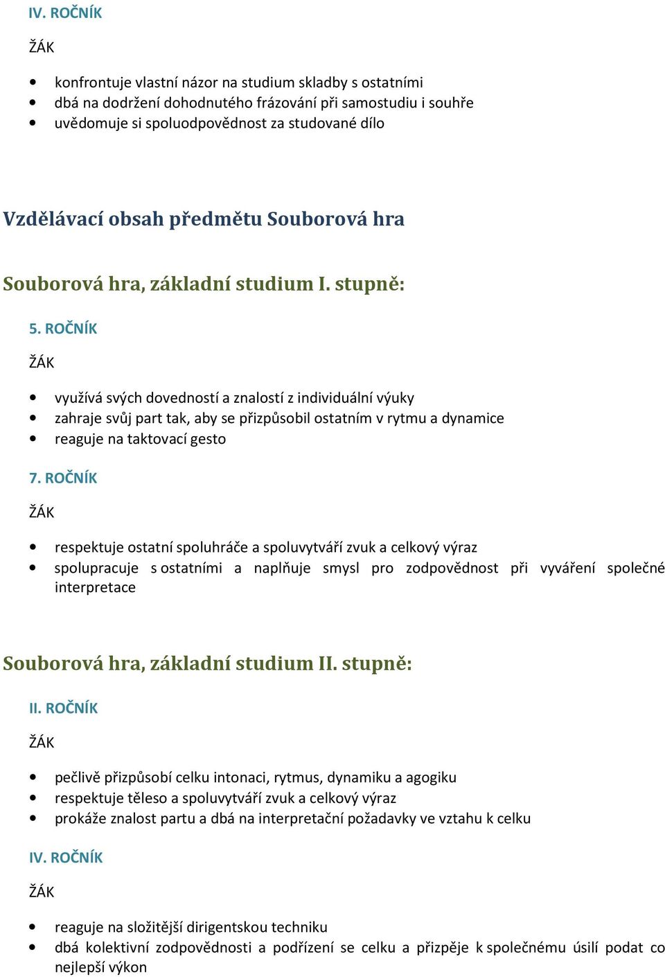 ROČNÍK využívá svých dovedností a znalostí z individuální výuky zahraje svůj part tak, aby se přizpůsobil ostatním v rytmu a dynamice reaguje na taktovací gesto 7.