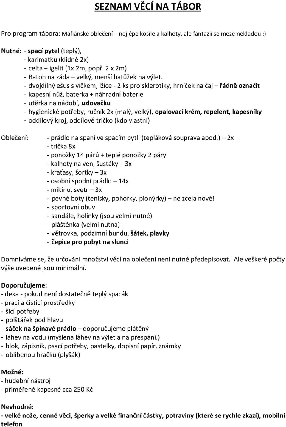 - dvojdílný ešus s víčkem, lžíce - 2 ks pro sklerotiky, hrníček na čaj řádně označit - kapesní nůž, baterka + náhradní baterie - utěrka na nádobí, uzlovačku - hygienické potřeby, ručník 2x (malý,