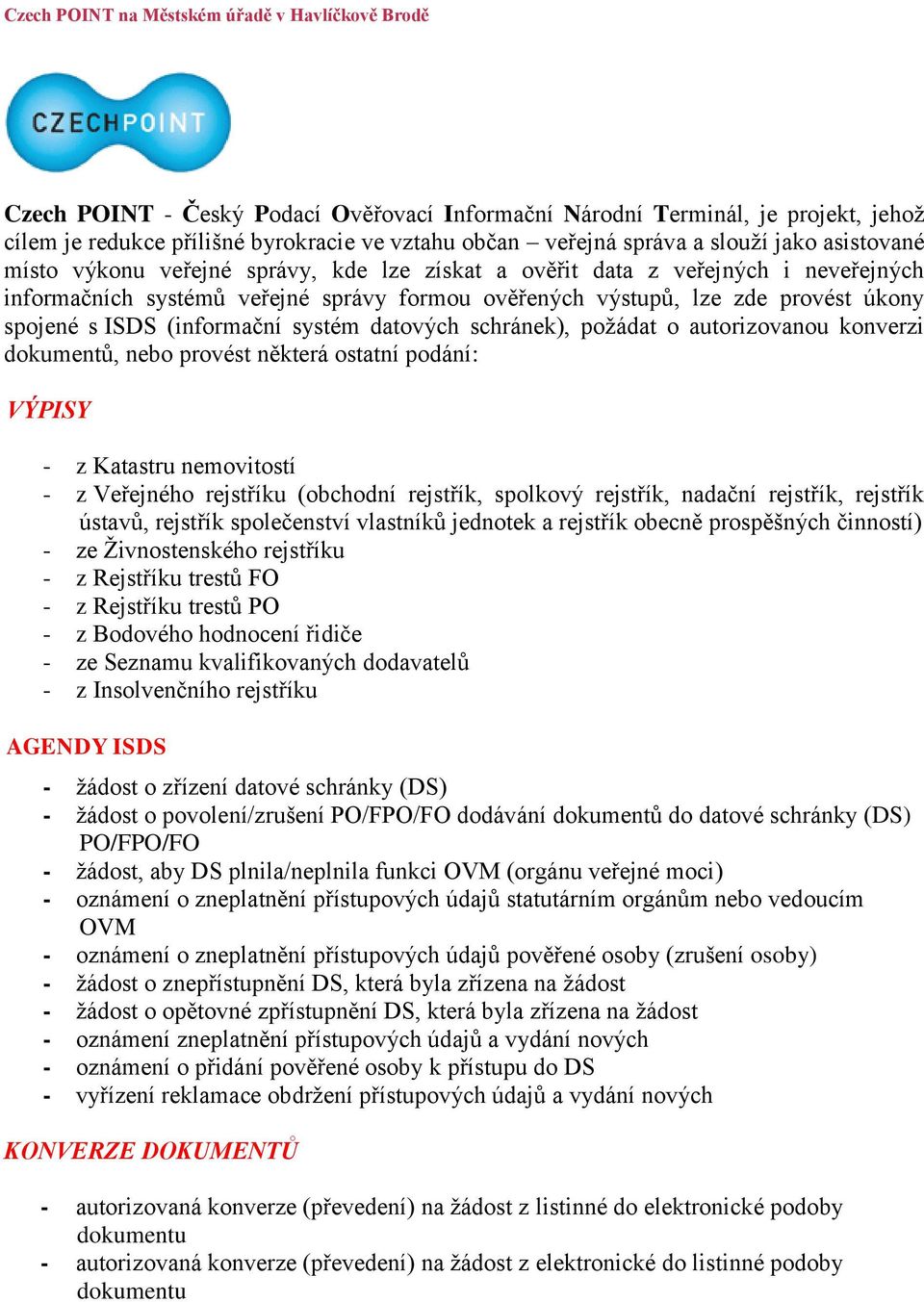 spojené s ISDS (informační systém datových schránek), požádat o autorizovanou konverzi dokumentů, nebo provést některá ostatní podání: VÝPISY - z Katastru nemovitostí - z Veřejného rejstříku