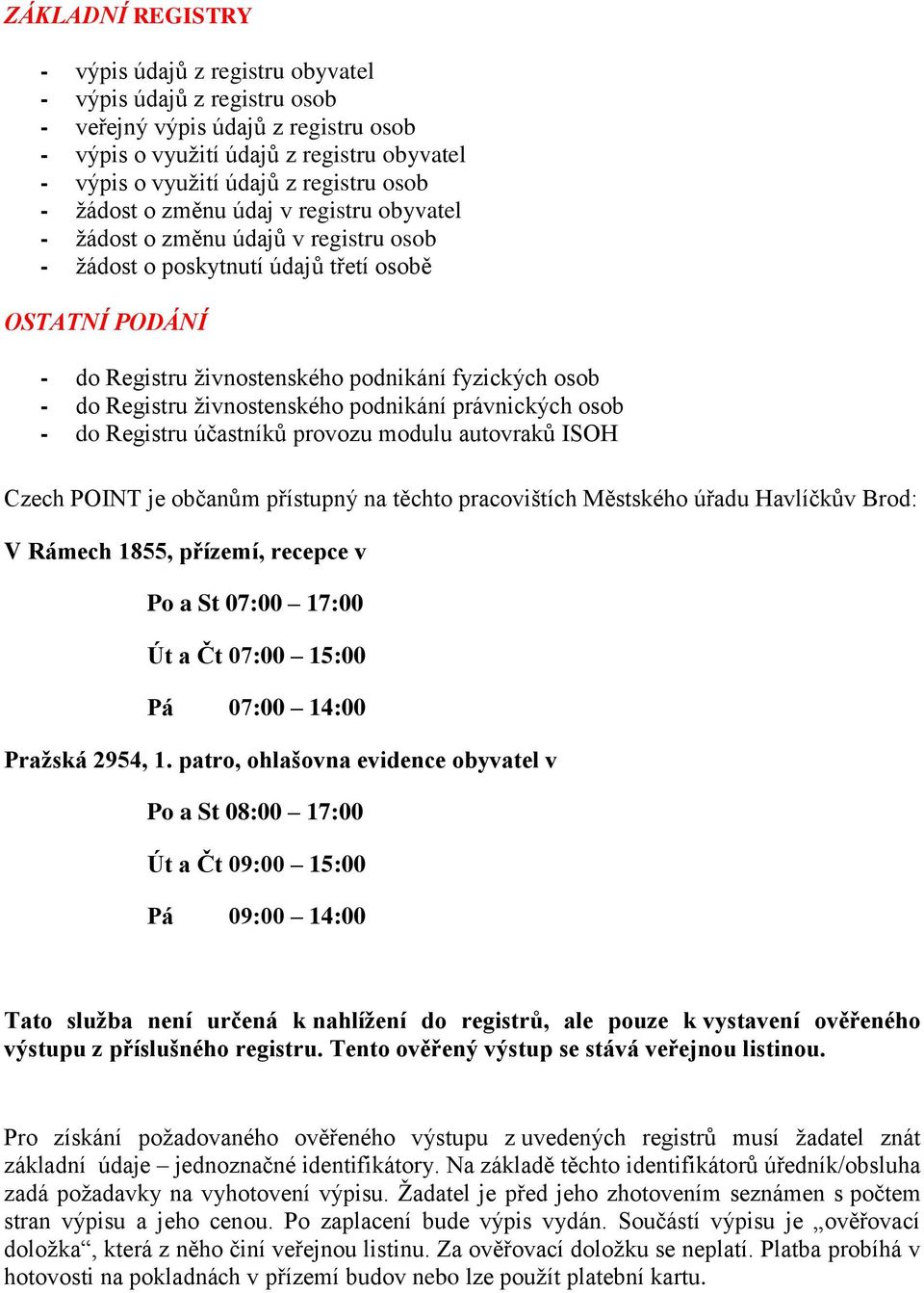 Registru živnostenského podnikání právnických osob - do Registru účastníků provozu modulu autovraků ISOH Czech POINT je občanům přístupný na těchto pracovištích Městského úřadu Havlíčkův Brod: V