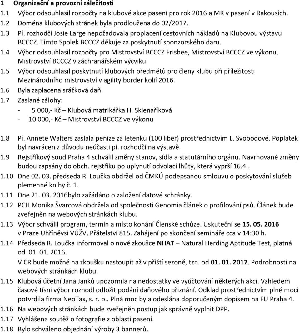 4 Výbor odsouhlasil rozpočty pro Mistrovství BCCCZ Frisbee, Mistrovství BCCCZ ve výkonu, Mistrovství BCCCZ v záchranářském výcviku. 1.