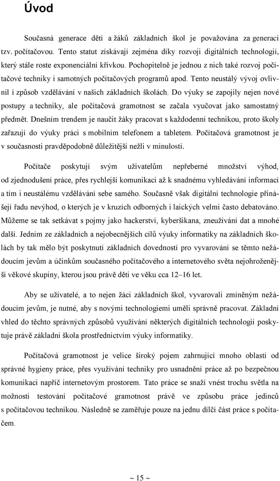 Pochopitelně je jednou z nich také rozvoj počítačové techniky i samotných počítačových programů apod. Tento neustálý vývoj ovlivnil i způsob vzdělávání v našich základních školách.