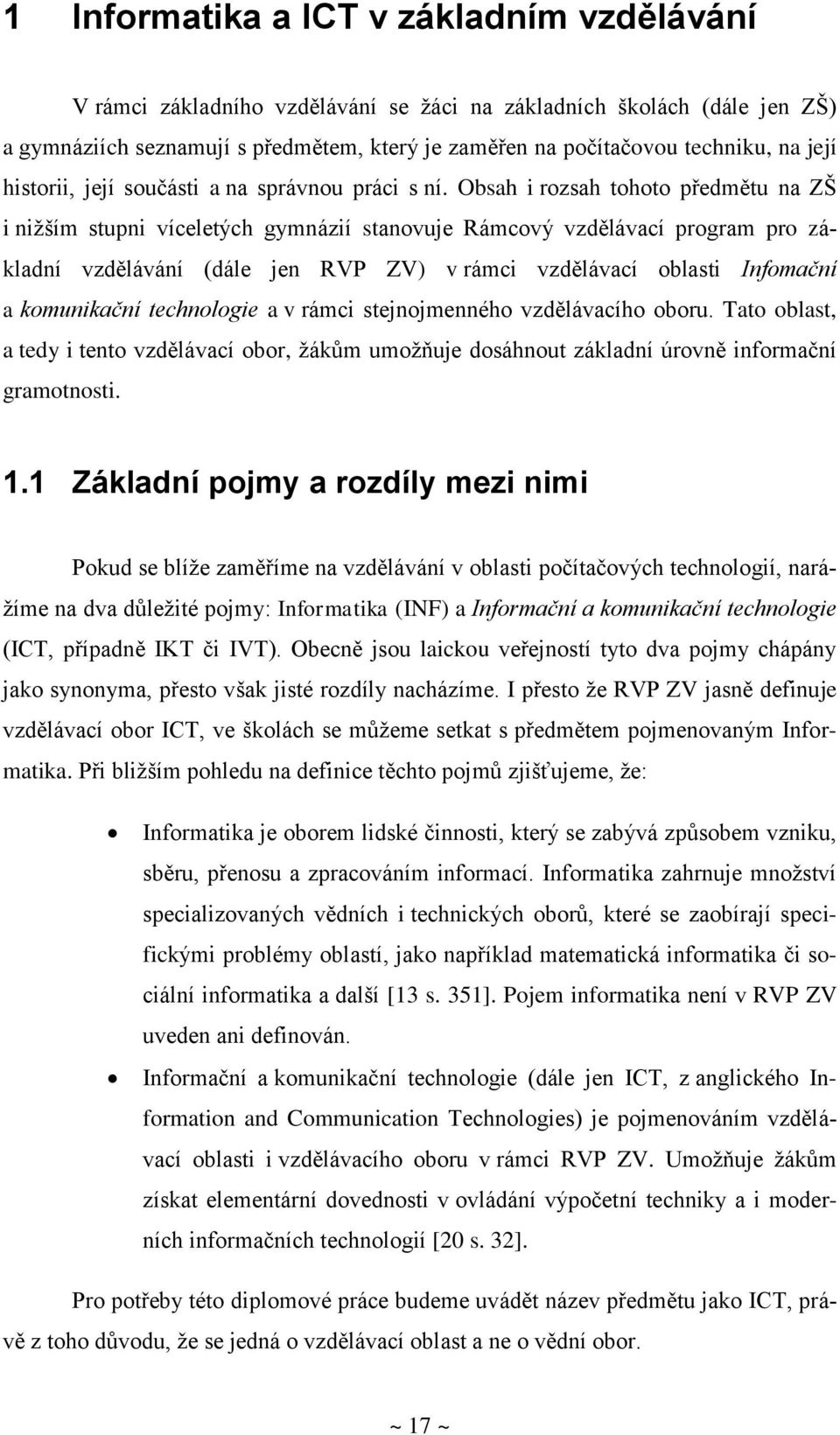 Obsah i rozsah tohoto předmětu na ZŠ i nižším stupni víceletých gymnázií stanovuje Rámcový vzdělávací program pro základní vzdělávání (dále jen RVP ZV) v rámci vzdělávací oblasti Infomační a