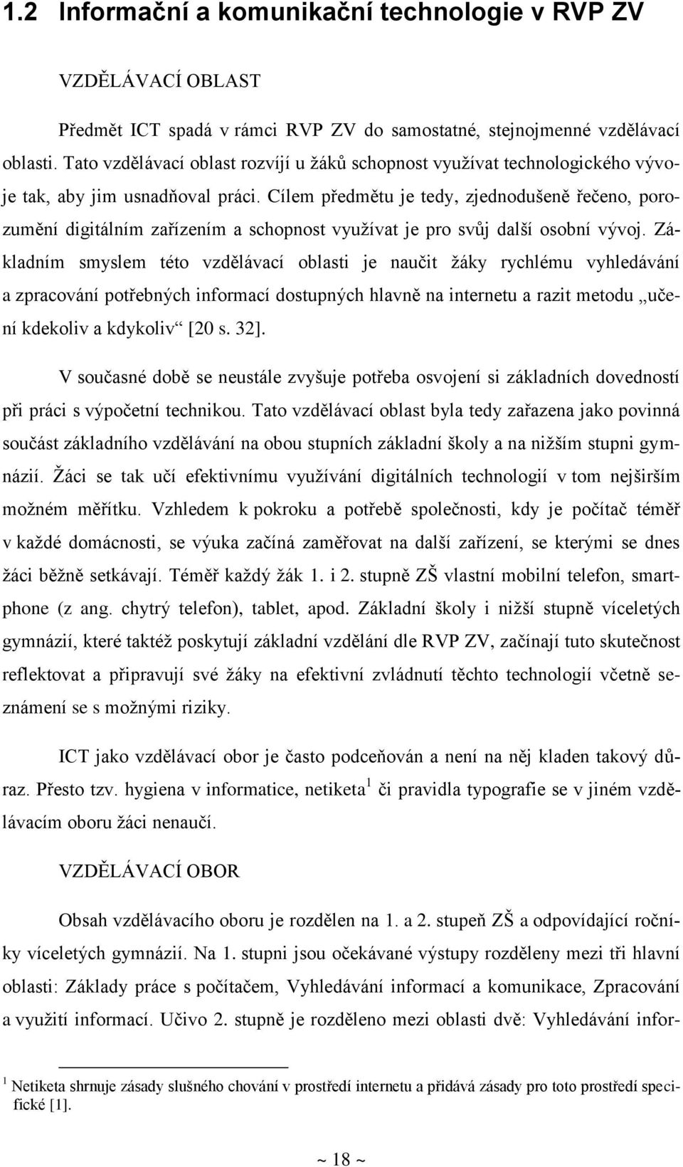 Cílem předmětu je tedy, zjednodušeně řečeno, porozumění digitálním zařízením a schopnost využívat je pro svůj další osobní vývoj.