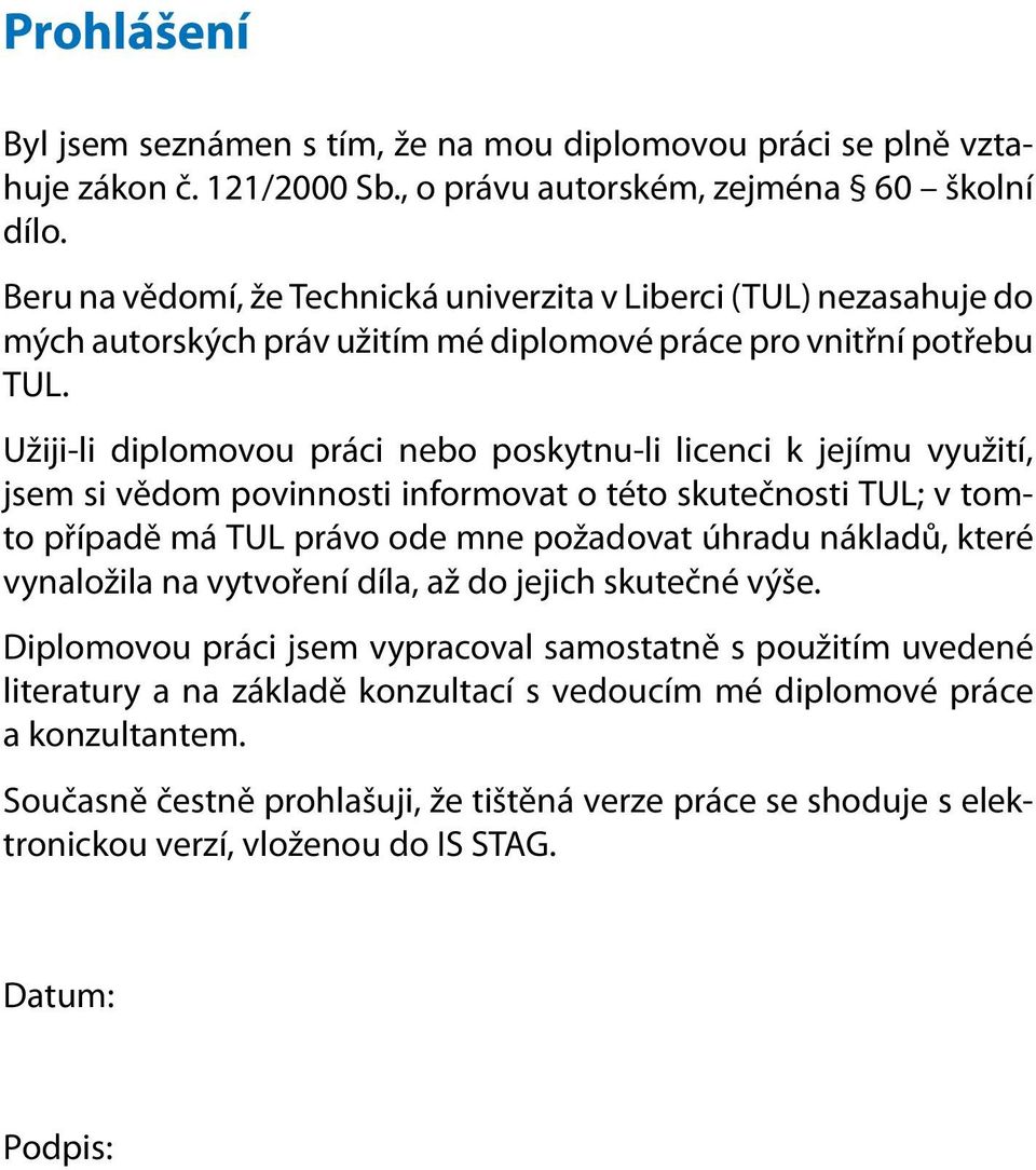 Užiji-li diplomovou práci nebo poskytnu-li licenci k jejímu využití, jsem si vědom povinnosti informovat o této skutečnosti TUL; v tomto případě má TUL právo ode mne požadovat úhradu nákladů, které