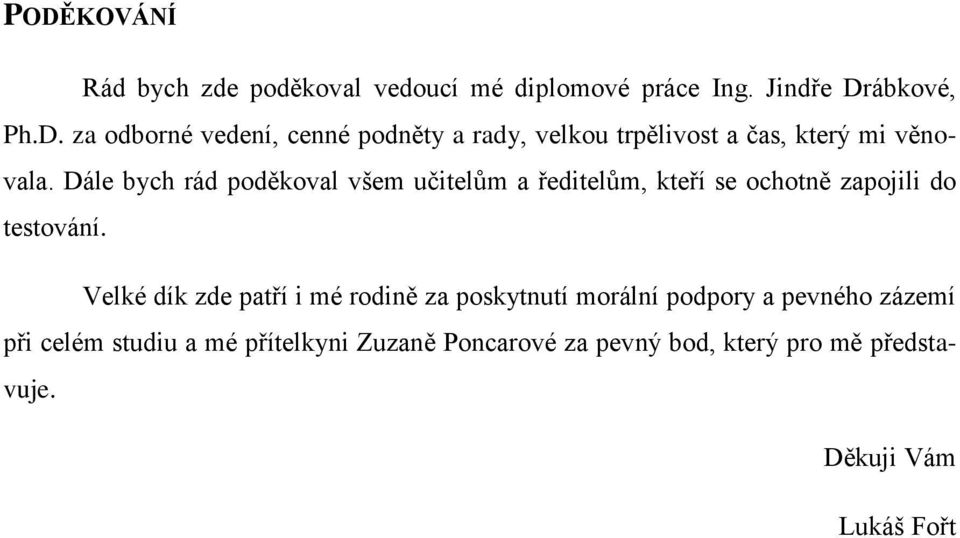 Velké dík zde patří i mé rodině za poskytnutí morální podpory a pevného zázemí při celém studiu a mé přítelkyni