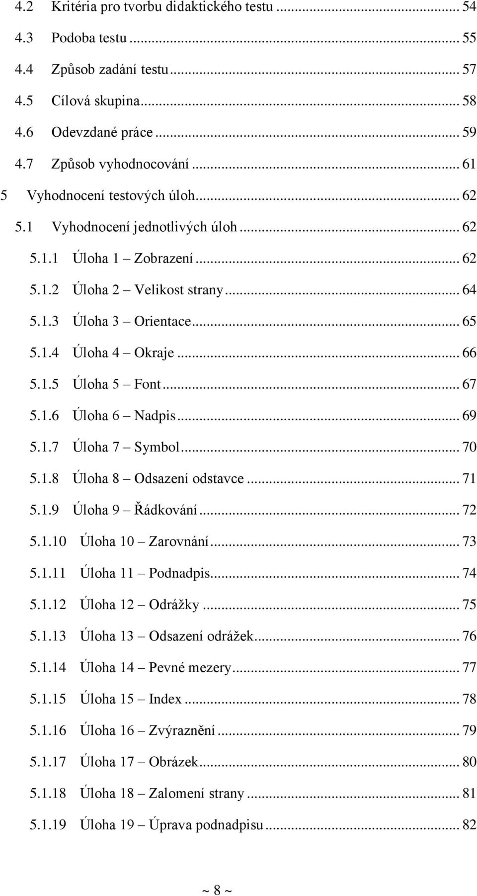 .. 66 5.1.5 Úloha 5 Font... 67 5.1.6 Úloha 6 Nadpis... 69 5.1.7 Úloha 7 Symbol... 70 5.1.8 Úloha 8 Odsazení odstavce... 71 5.1.9 Úloha 9 Řádkování... 72 5.1.10 Úloha 10 Zarovnání... 73 5.1.11 Úloha 11 Podnadpis.