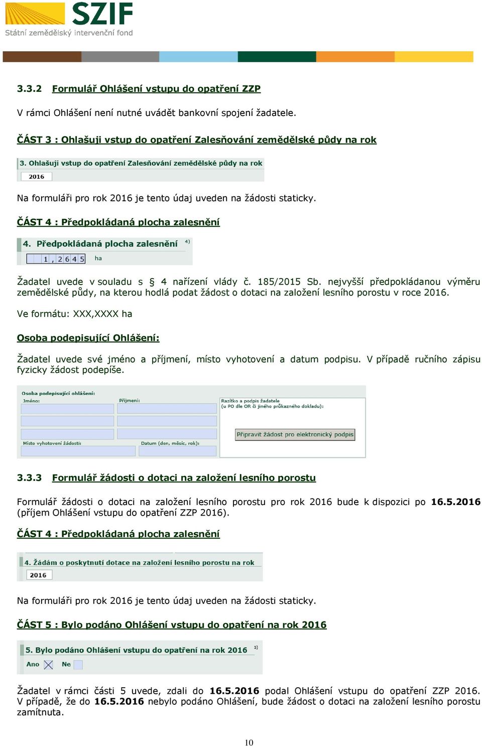 ČÁST 4 : Předpokládaná plocha zalesnění Žadatel uvede v souladu s 4 nařízení vlády č. 185/2015 Sb.