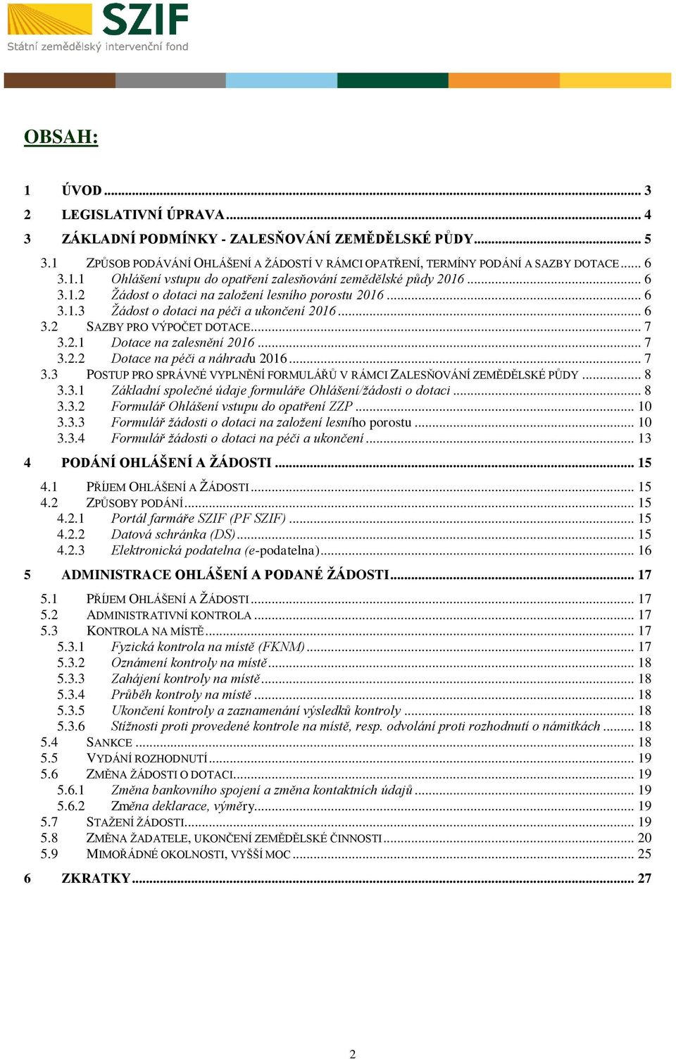 .. 7 3.3 POSTUP PRO SPRÁVNÉ VYPLNĚNÍ FORMULÁŘŮ V RÁMCI ZALESŇOVÁNÍ ZEMĚDĚLSKÉ PŮDY... 8 3.3.1 Základní společné údaje formuláře Ohlášení/žádosti o dotaci... 8 3.3.2 Formulář Ohlášení vstupu do opatření ZZP.