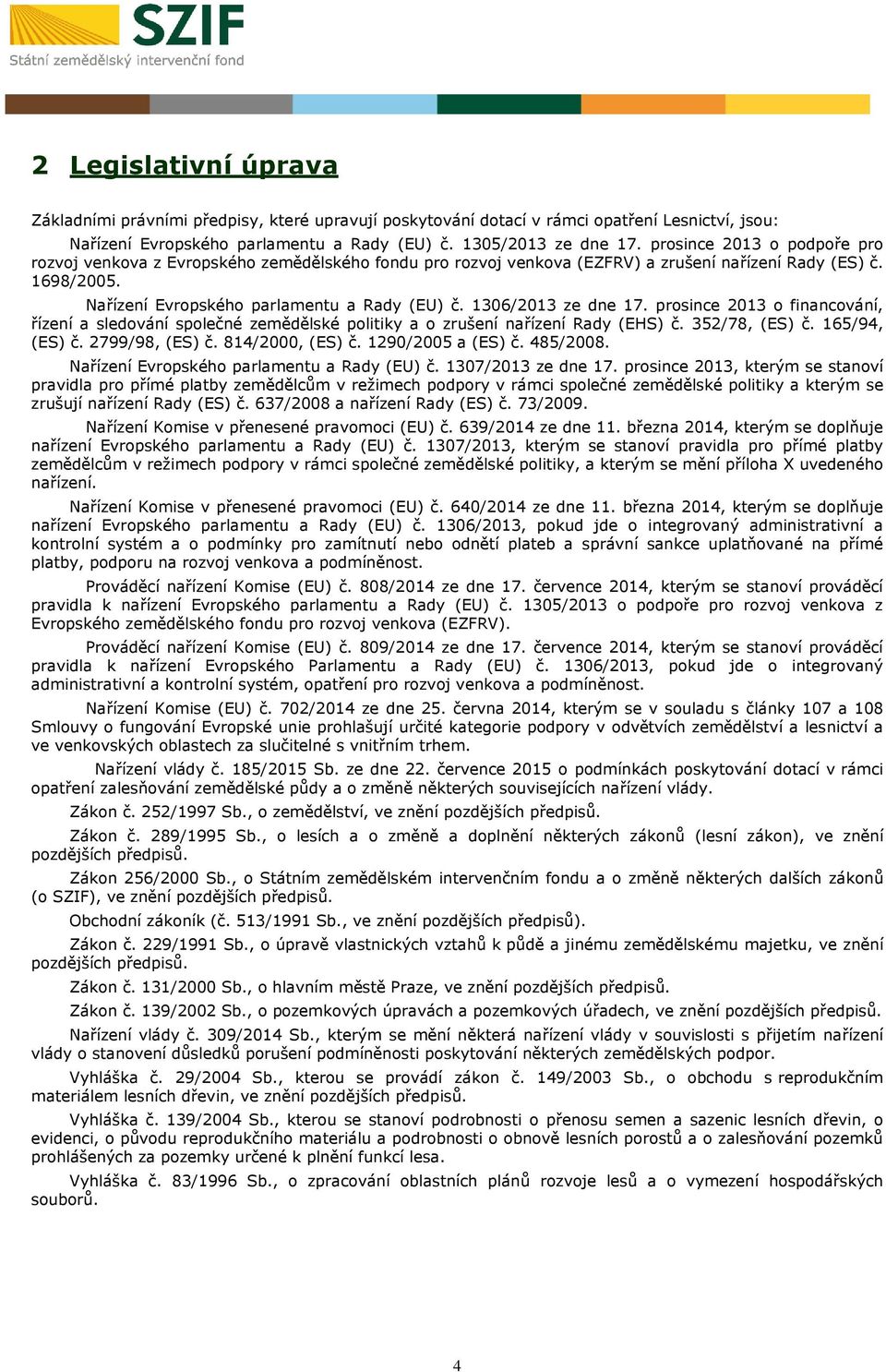 1306/2013 ze dne 17. prosince 2013 o financování, řízení a sledování společné zemědělské politiky a o zrušení nařízení Rady (EHS) č. 352/78, (ES) č. 165/94, (ES) č. 2799/98, (ES) č. 814/2000, (ES) č.