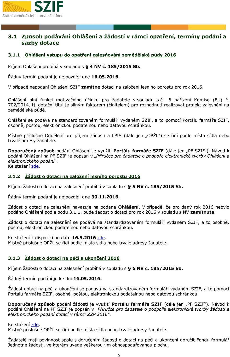 Ohlášení plní funkci motivačního účinku pro žadatele v souladu s čl. 6 nařízení Komise (EU) č. 702/2014, tj.