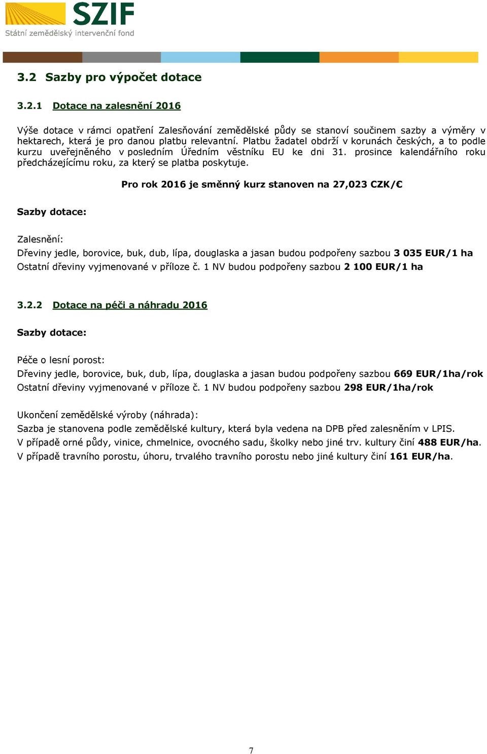 Pro rok 2016 je směnný kurz stanoven na 27,023 CZK/ Sazby dotace: Zalesnění: Dřeviny jedle, borovice, buk, dub, lípa, douglaska a jasan budou podpořeny sazbou 3 035 EUR/1 ha Ostatní dřeviny