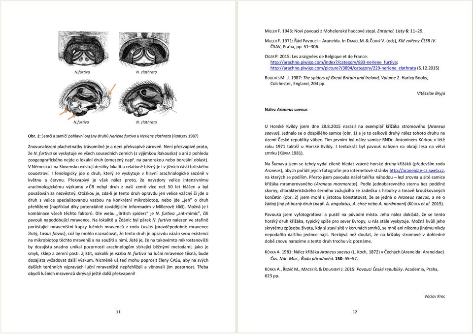 2015) ROBERTS M. J. 1987: The spiders of Great Britain and Ireland, Volume 2. Harley Books, Colchester, England, 204 pp. Vítězslav Bryja Nález Araneus saevus Obr.