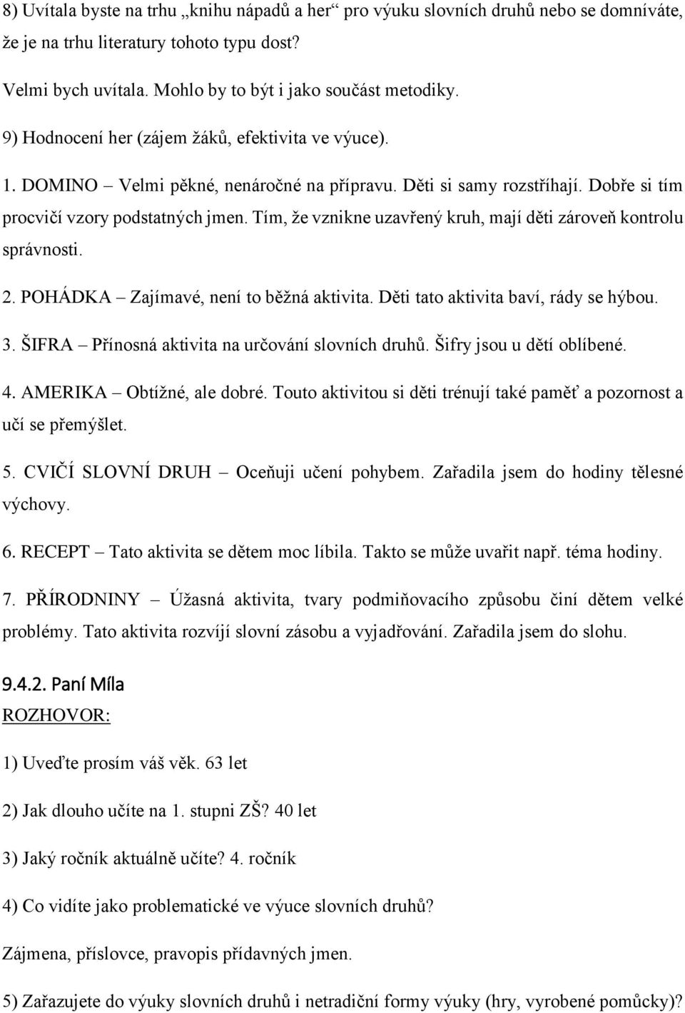 POHÁDKA Zajímavé, není to běžná aktivita. Děti tato aktivita baví, rády se hýbou. 3. ŠIFRA Přínosná aktivita na určování slovních druhů. Šifry jsou u dětí oblíbené. 4. AMERIKA Obtížné, ale dobré.