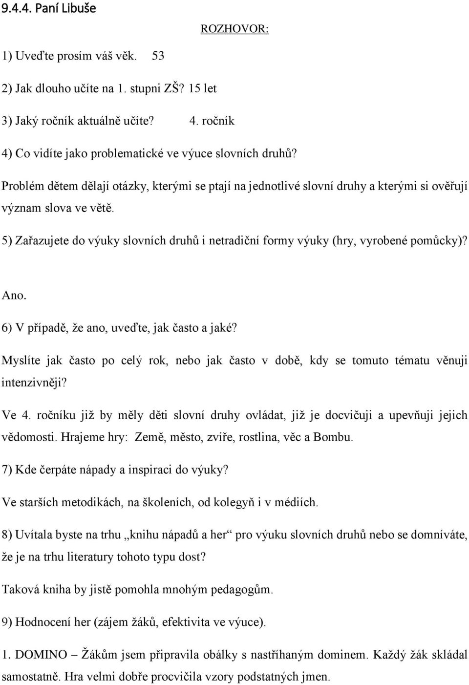 Myslíte jak často po celý rok, nebo jak často v době, kdy se tomuto tématu věnuji intenzivněji? Ve 4. ročníku již by měly děti slovní druhy ovládat, již je docvičuji a upevňuji jejich vědomosti.