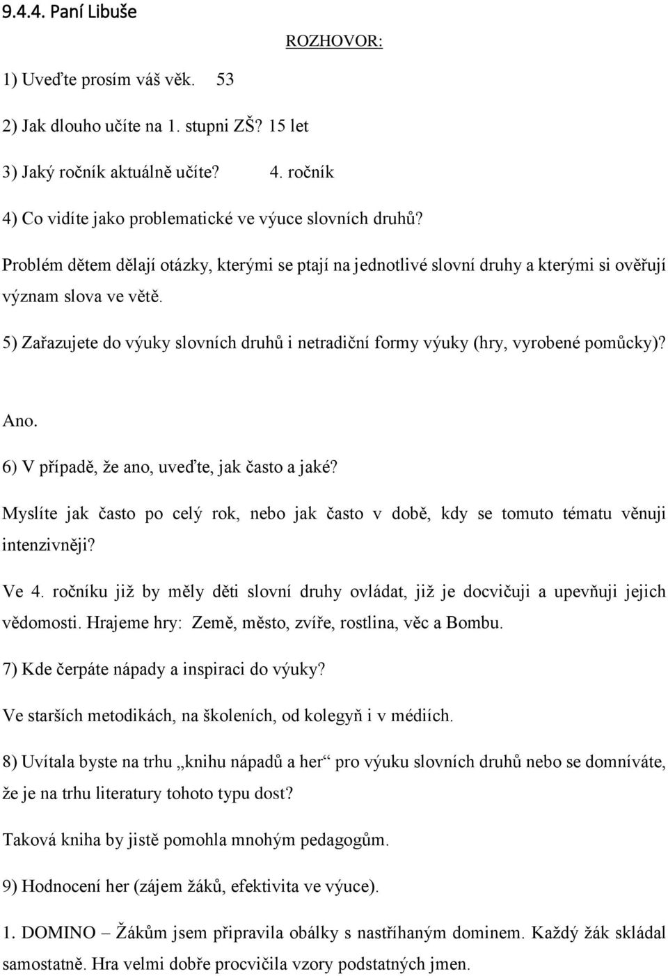 Myslíte jak často po celý rok, nebo jak často v době, kdy se tomuto tématu věnuji intenzivněji? Ve 4. ročníku již by měly děti slovní druhy ovládat, již je docvičuji a upevňuji jejich vědomosti.