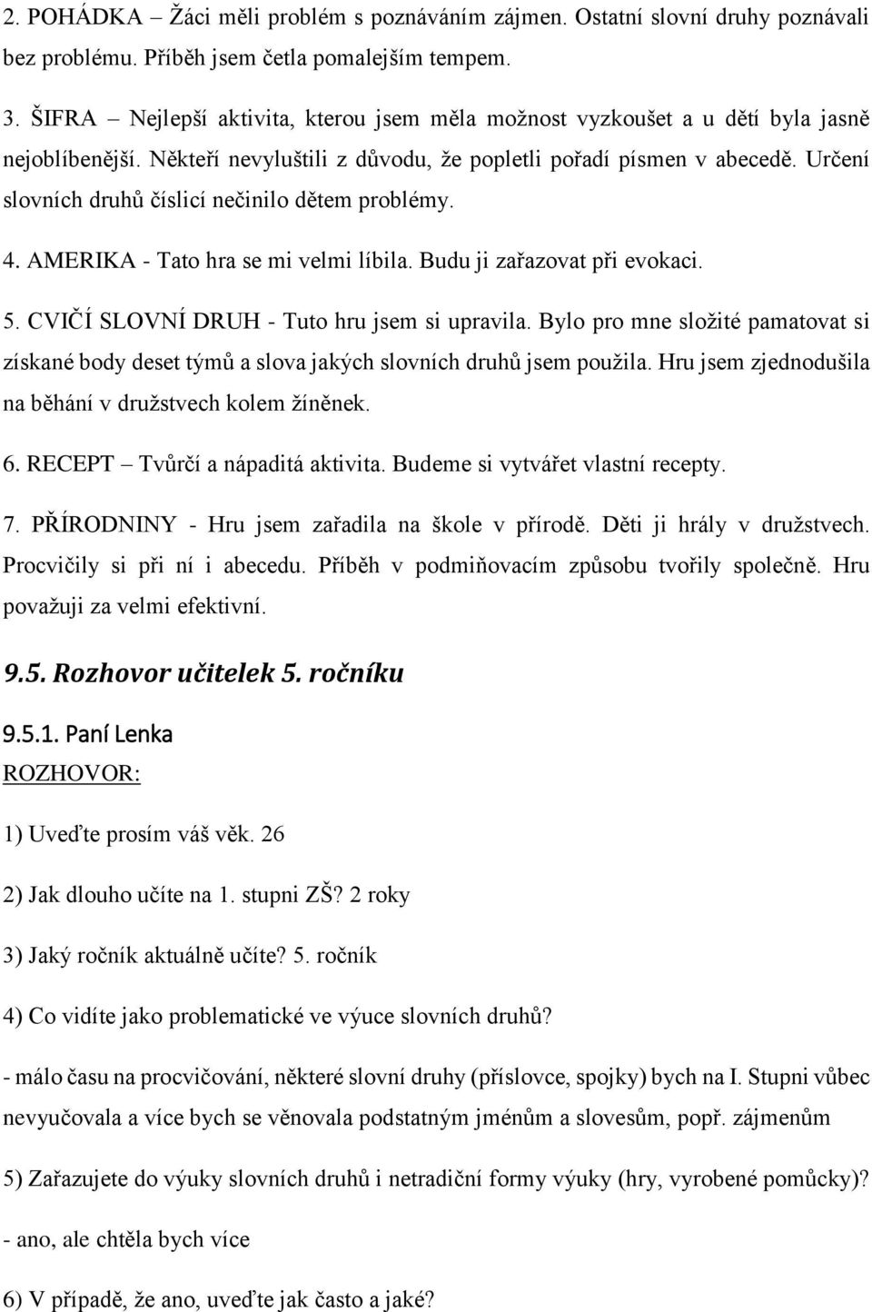 Určení slovních druhů číslicí nečinilo dětem problémy. 4. AMERIKA - Tato hra se mi velmi líbila. Budu ji zařazovat při evokaci. 5. CVIČÍ SLOVNÍ DRUH - Tuto hru jsem si upravila.