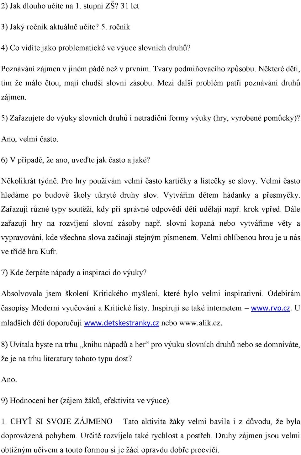 Pro hry používám velmi často kartičky a lístečky se slovy. Velmi často hledáme po budově školy ukryté druhy slov. Vytvářím dětem hádanky a přesmyčky.