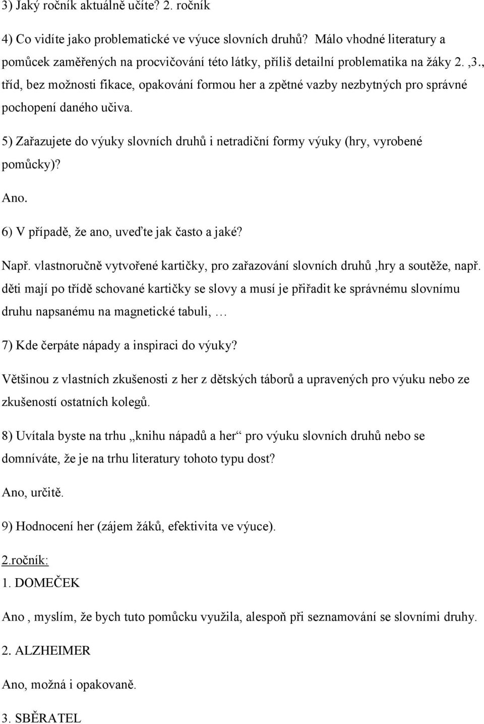 Ano. Např. vlastnoručně vytvořené kartičky, pro zařazování slovních druhů,hry a soutěže, např.