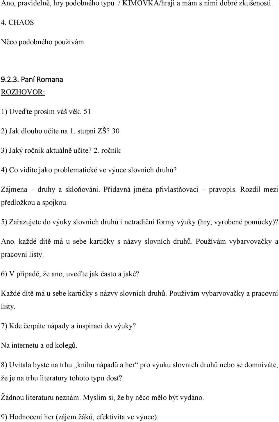 každé dítě má u sebe kartičky s názvy slovních druhů. Používám vybarvovačky a pracovní listy. Každé dítě má u sebe kartičky s názvy slovních druhů. Používám vybarvovačky a pracovní listy. Na internetu a od kolegů.