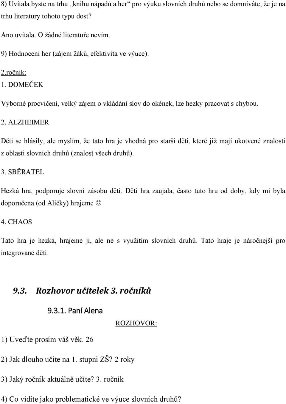 ALZHEIMER Děti se hlásily, ale myslím, že tato hra je vhodná pro starší děti, které již mají ukotvené znalosti z oblasti slovních druhů (znalost všech druhů). 3.