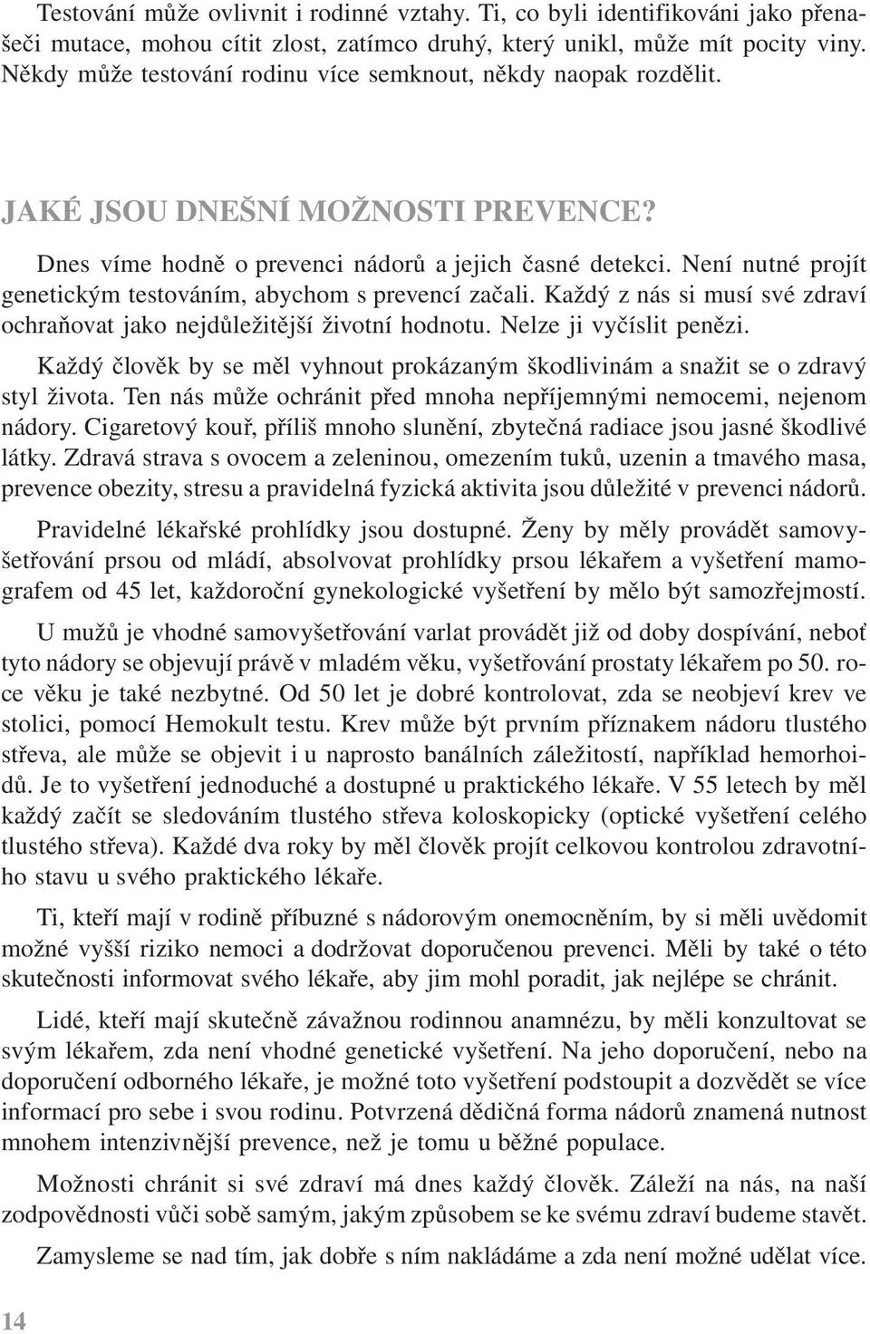 Není nutné projít genetickým testováním, abychom s prevencí začali. Každý z nás si musí své zdraví ochraňovat jako nejdůležitější životní hodnotu. Nelze ji vyčíslit penězi.