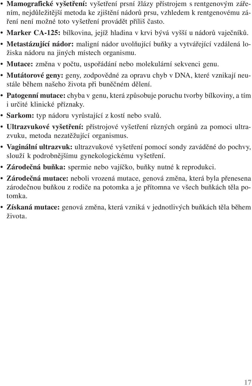 Metastázující nádor: maligní nádor uvolňující buňky a vytvářející vzdálená ložiska nádoru na jiných místech organismu. Mutace: změna v počtu, uspořádání nebo molekulární sekvenci genu.