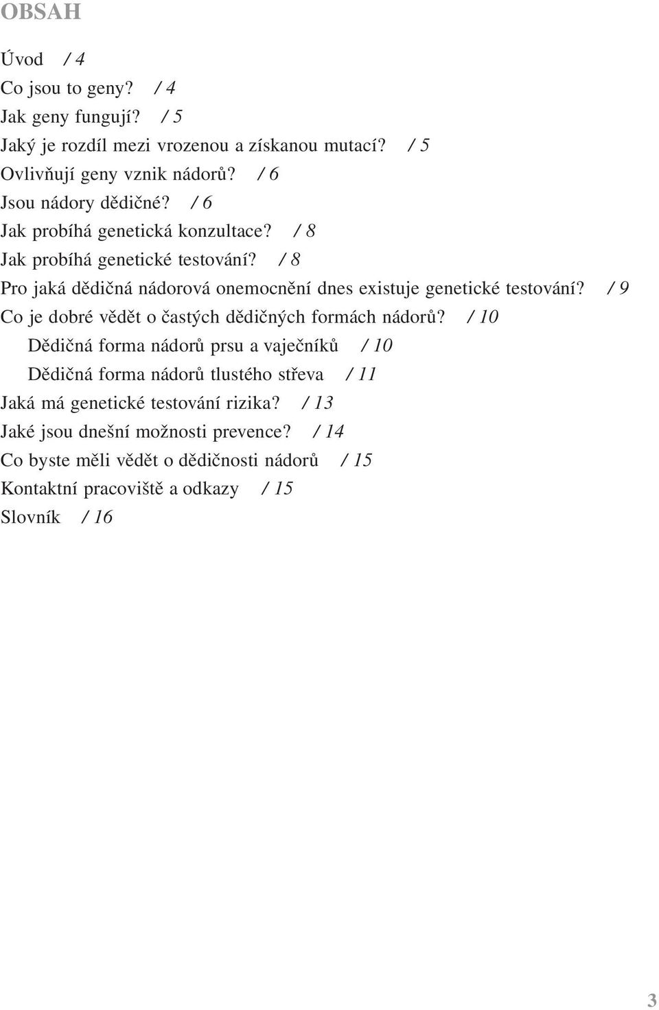 / 8 Pro jaká dědičná nádorová onemocnění dnes existuje genetické testování? / 9 Co je dobré vědět o častých dědičných formách nádorů?