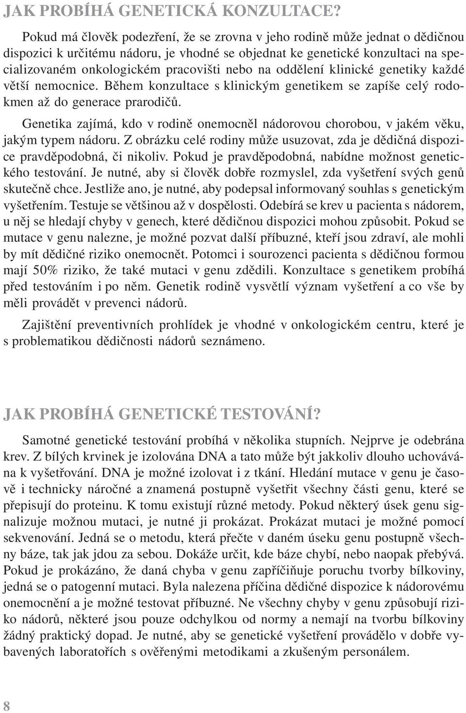 na oddělení klinické genetiky každé větší nemocnice. Během konzultace s klinickým genetikem se zapíše celý rodokmen až do generace prarodičů.