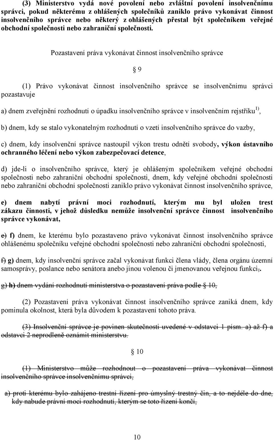 Pozastavení práva vykonávat činnost insolvenčního správce 9 (1) Právo vykonávat činnost insolvenčního správce se insolvenčnímu správci pozastavuje a) dnem zveřejnění rozhodnutí o úpadku insolvenčního