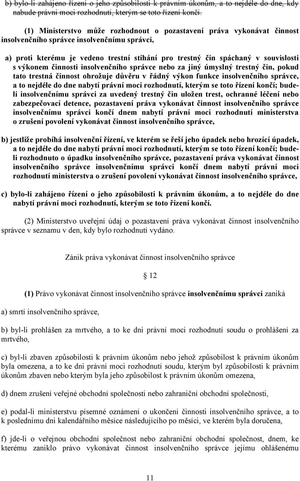 výkonem činnosti insolvenčního správce nebo za jiný úmyslný trestný čin, pokud tato trestná činnost ohrožuje důvěru v řádný výkon funkce insolvenčního správce, a to nejdéle do dne nabytí právní moci