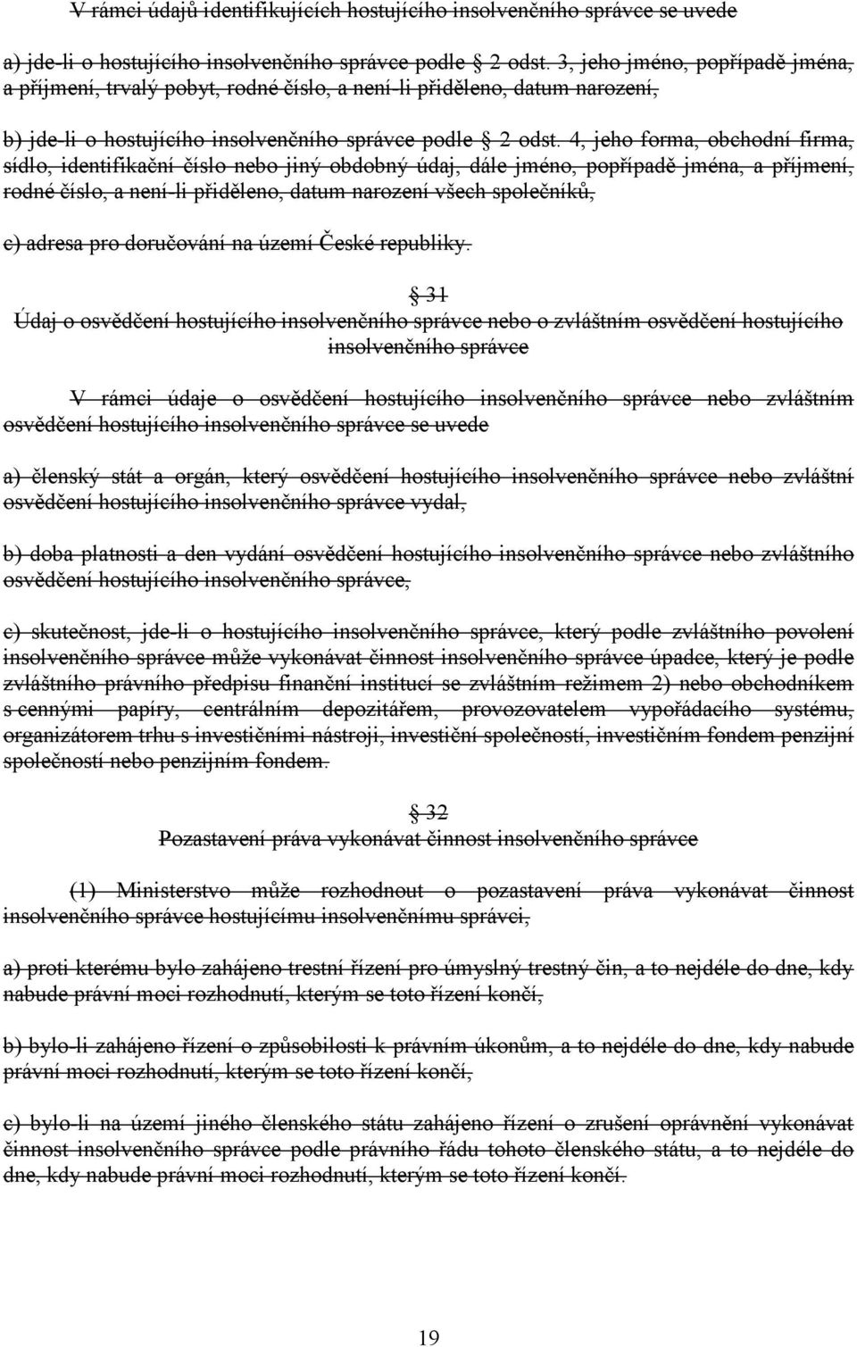 4, jeho forma, obchodní firma, sídlo, identifikační číslo nebo jiný obdobný údaj, dále jméno, popřípadě jména, a příjmení, rodné číslo, a není-li přiděleno, datum narození všech společníků, c) adresa