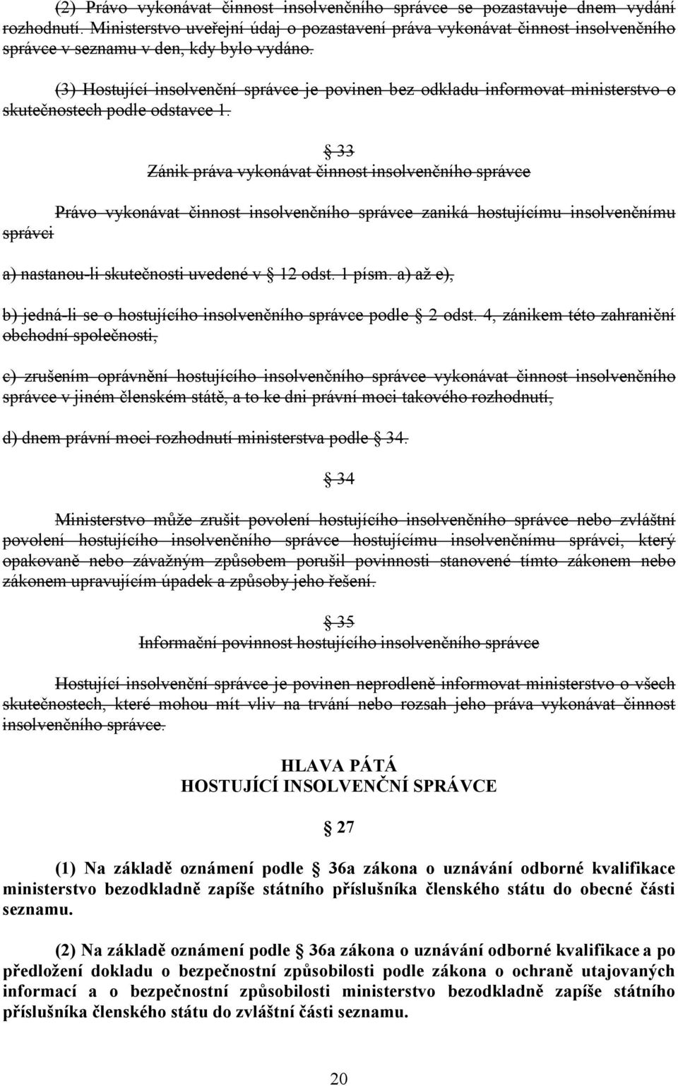 (3) Hostující insolvenční správce je povinen bez odkladu informovat ministerstvo o skutečnostech podle odstavce 1.