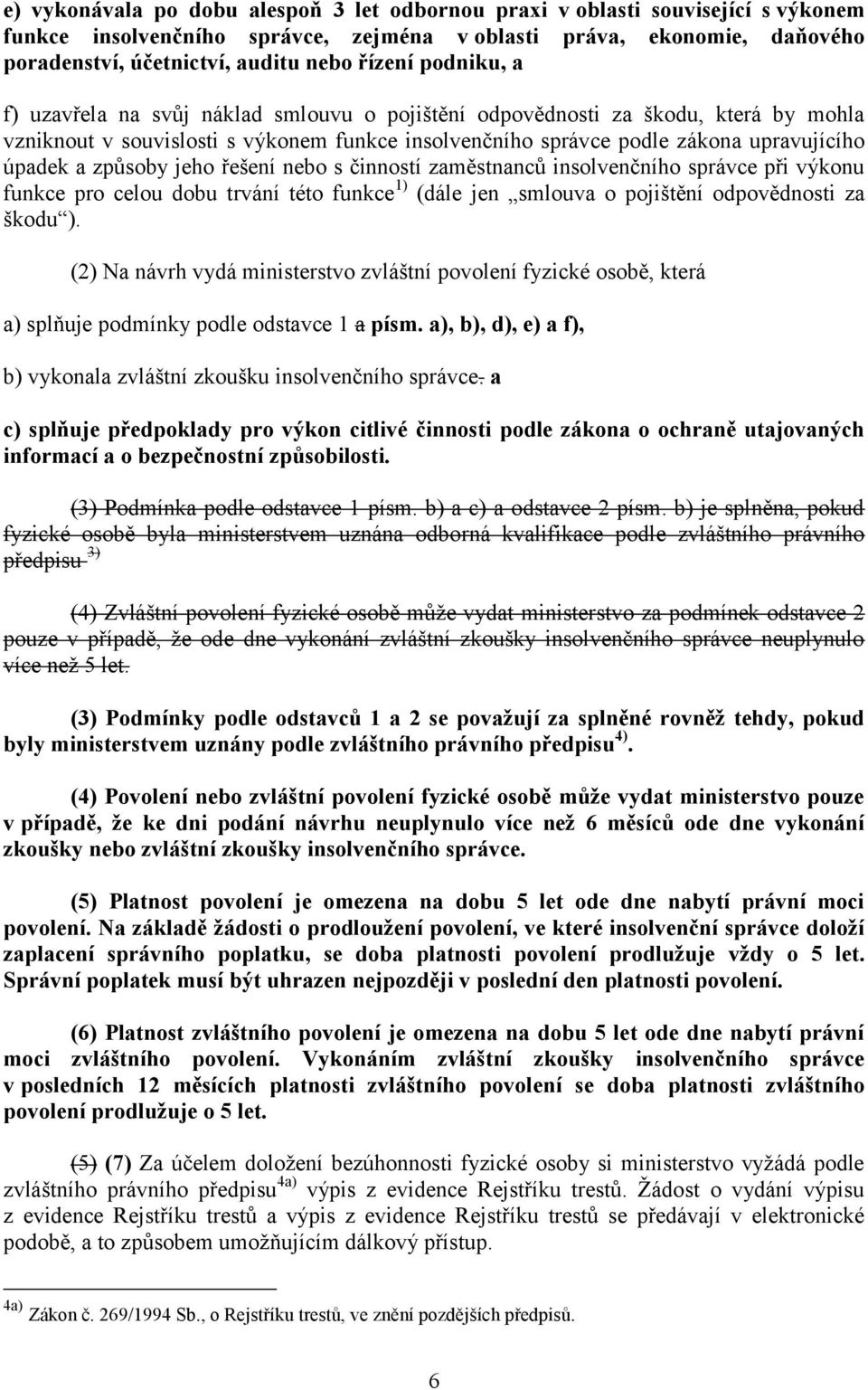 a způsoby jeho řešení nebo s činností zaměstnanců insolvenčního správce při výkonu funkce pro celou dobu trvání této funkce 1) (dále jen smlouva o pojištění odpovědnosti za škodu ).