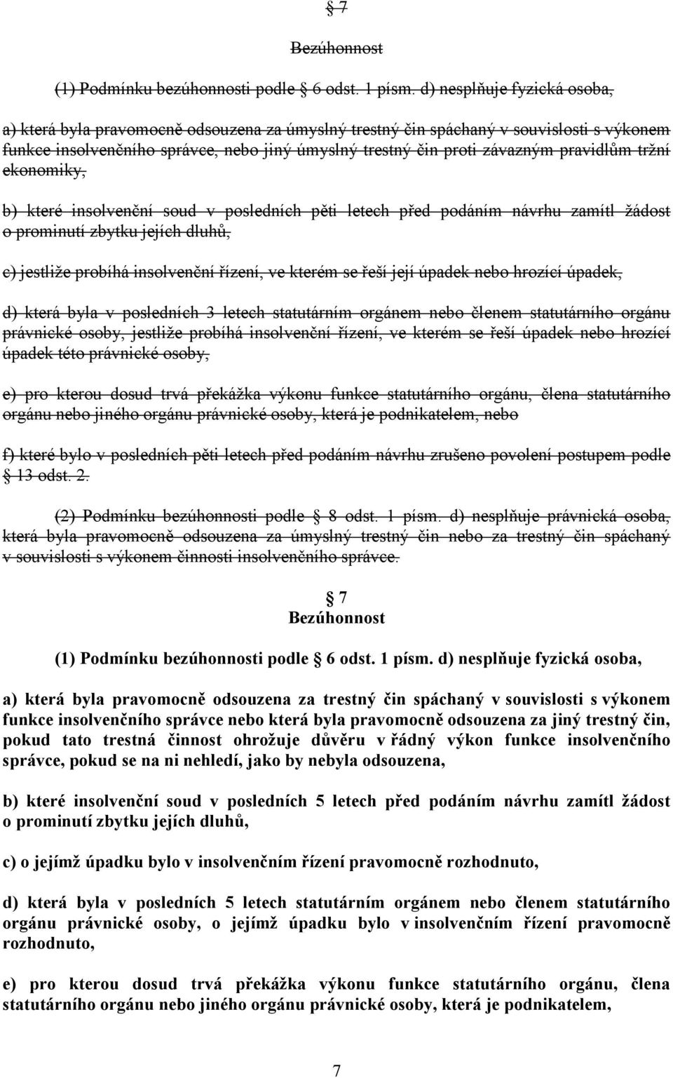 pravidlům tržní ekonomiky, b) které insolvenční soud v posledních pěti letech před podáním návrhu zamítl žádost o prominutí zbytku jejích dluhů, c) jestliže probíhá insolvenční řízení, ve kterém se