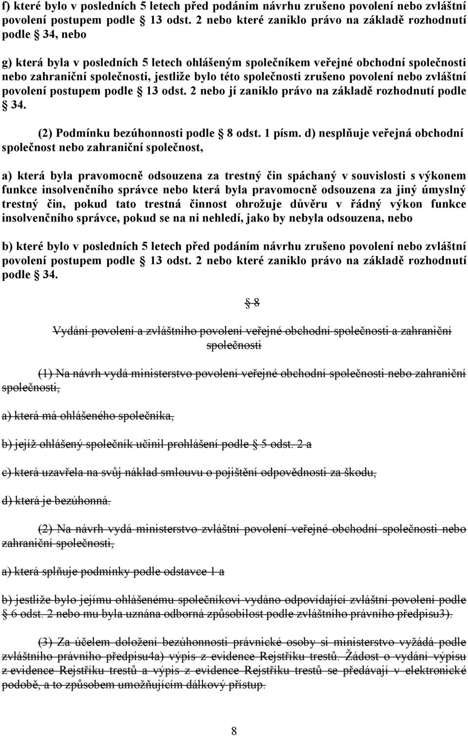 společnosti zrušeno povolení nebo zvláštní povolení postupem podle 13 odst. 2 nebo jí zaniklo právo na základě rozhodnutí podle 34. (2) Podmínku bezúhonnosti podle 8 odst. 1 písm.