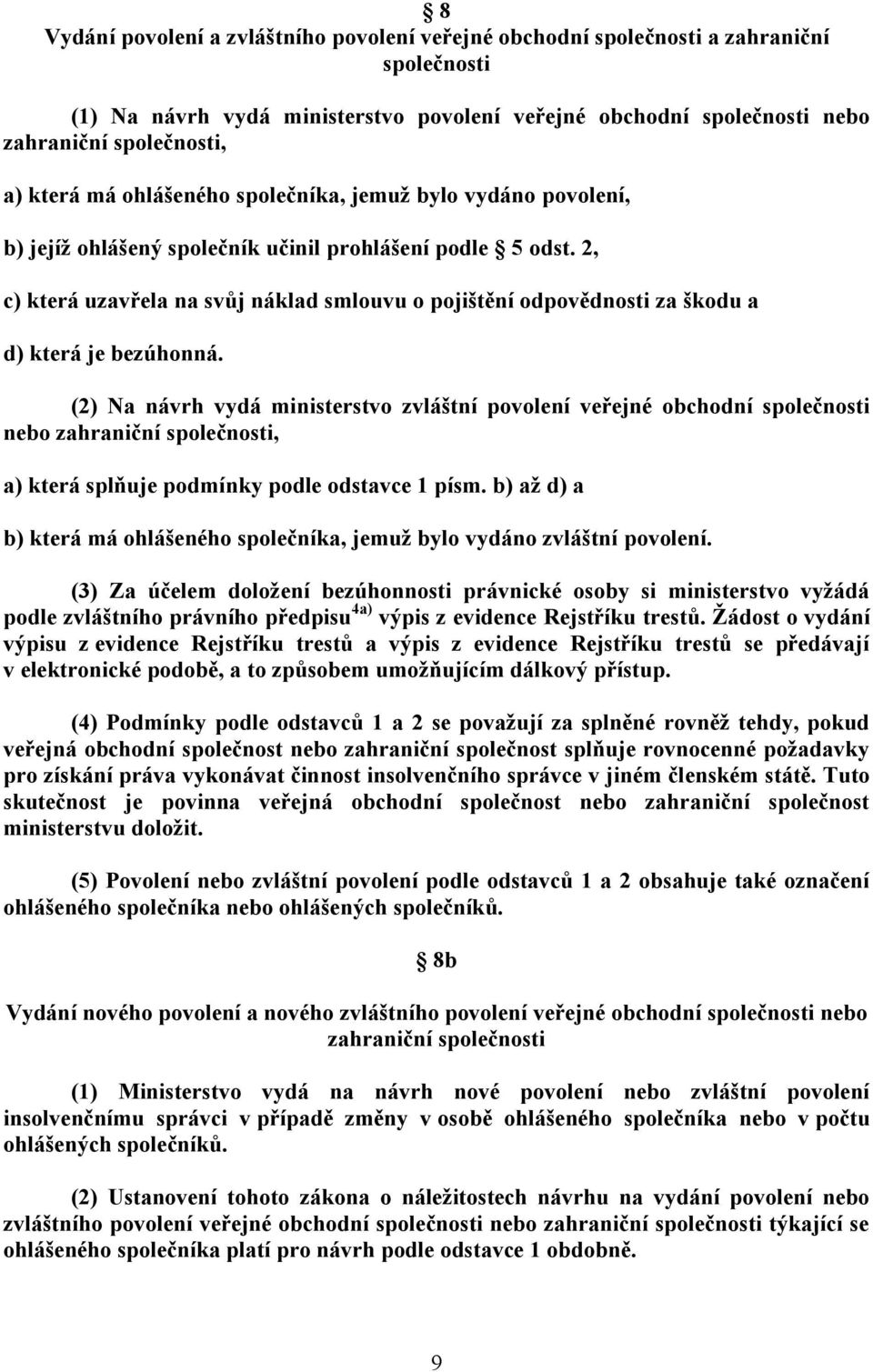 2, c) která uzavřela na svůj náklad smlouvu o pojištění odpovědnosti za škodu a d) která je bezúhonná.