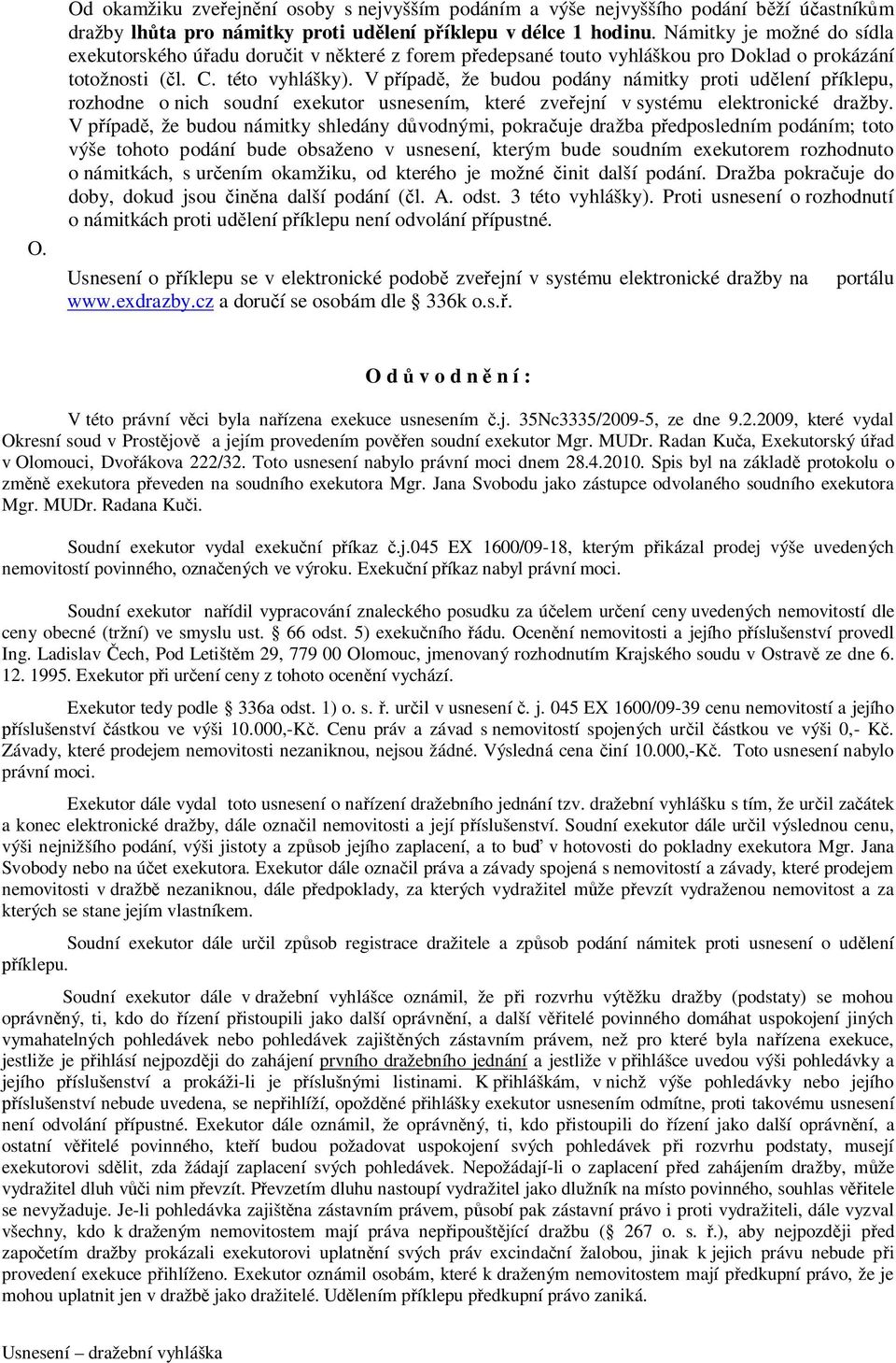 V případě, že budou podány námitky proti udělení příklepu, rozhodne o nich soudní exekutor usnesením, které zveřejní v systému elektronické dražby.